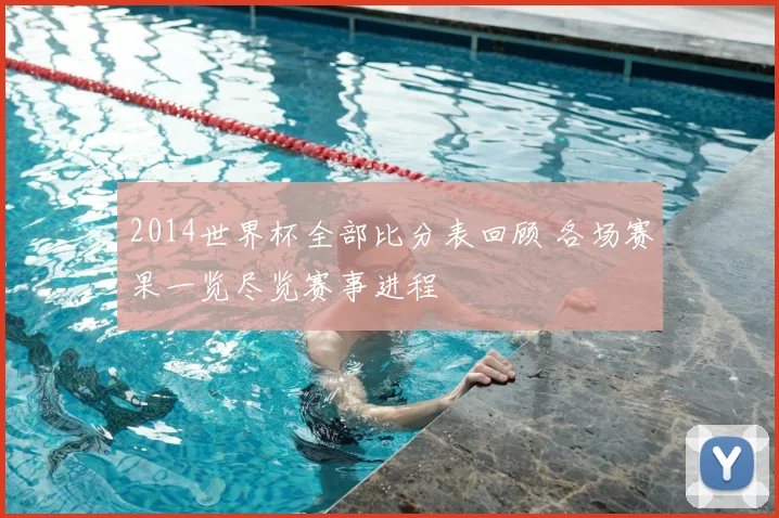 2014世界杯全部比分表回顾 各场赛果一览尽览赛事进程